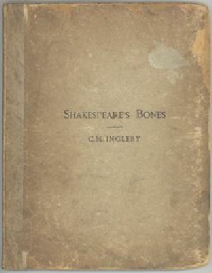 [Gutenberg 8379] • Shakespeare's Bones / The Proposal to Disinter Them, Considered in Relation to Their Possible Bearing on His Portraiture: Illustrated by Instances of Visits of the Living to the Dead